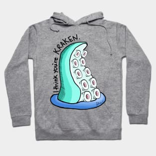 I think you're KRAKEN! Hoodie